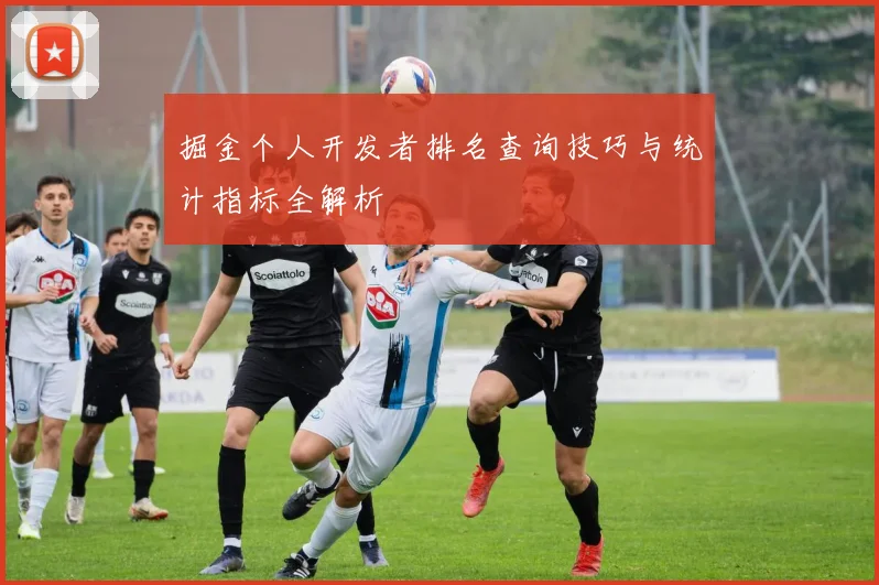掘金个人开发者排名查询技巧与统计指标全解析